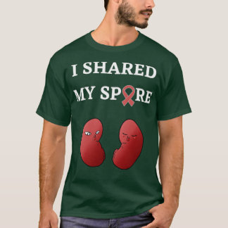 Living Donor I Shared My Spare Kidney Transplant 2 T-Shirt