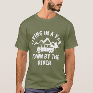 Living in a Van down by the River T-Shirt