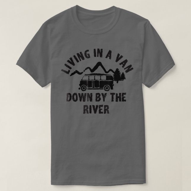 Living in a Van down by the River  T-Shirt (Design Front)