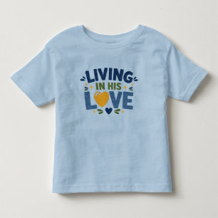 Living in His love  Toddler T-Shirt