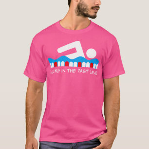 Living In The Fast Lane Swimming T-Shirt