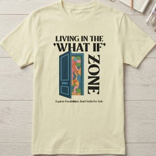 Living In the What If Zone - Explore Possibilities T-Shirt
