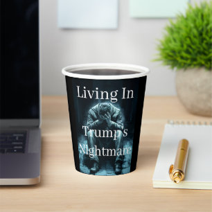 Living In Trump's Nightmare Paper Cups