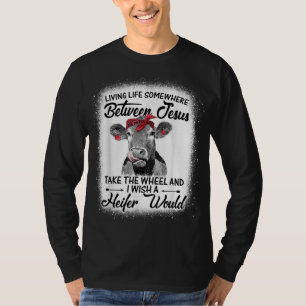 Living Life Between Jesus Take The Wheel I Wish A  T-Shirt