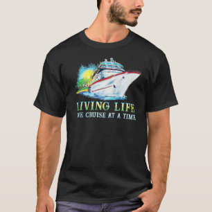 Living Life One Cruise A Time Cruise Ship T-Shirt