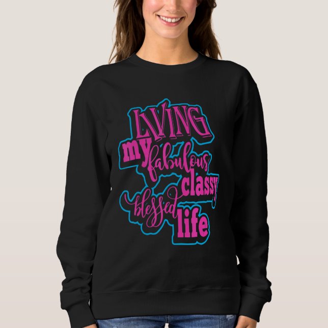Living My Fabulous Classy Blessed Life Apparel Sweatshirt (Front)