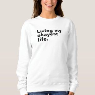 Living my okayest life. funny basic text design sweatshirt