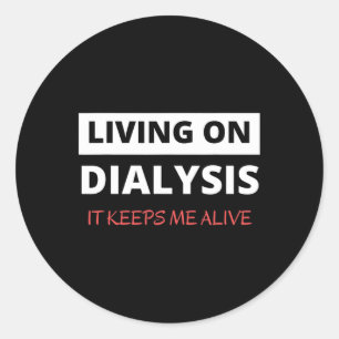 Living On Dialysis Keeps Me Alive Classic Round Sticker