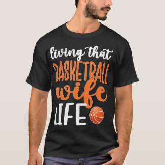 Living That Basketball Wife Life Basketball Player T-Shirt