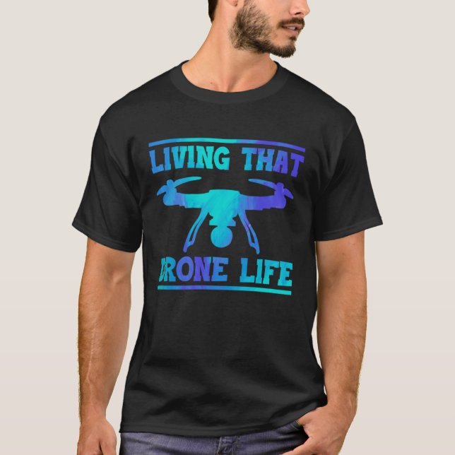 Living That Drone Life Quadcopter Drone Operator R T-Shirt (Front)