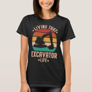 Living That Excavator Life Heavy Equipment Operato T-Shirt