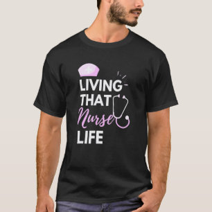 Living That Nurse Life Nursing Quote Design T-Shirt