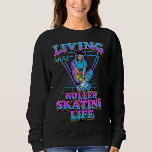 Living That Roller Skating Life Roller Skate Sweatshirt