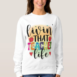 Living That Teacher Life - Gift For Teachers Sweatshirt