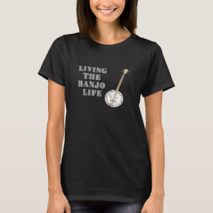 Living The Banjo Life Banjo Music For Men And Wom T-Shirt