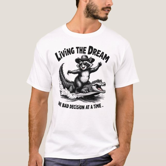 Living the Dream One Bad Decision at a Time  T-Shirt (Front)