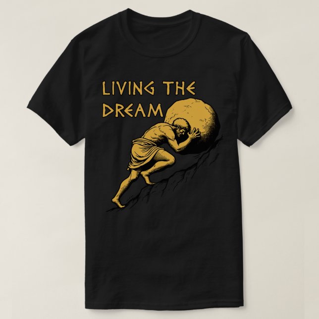 Living The Dream Sisyphus Greek Mythology Meme T-Shirt (Design Front)