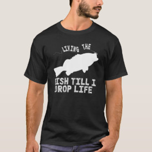 Living The Fish Till I Drop Life Fishing Design T-Shirt