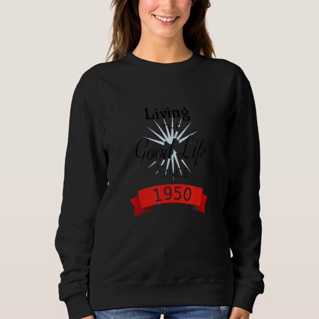 Living The Good Life Since 1950 Positive Affirmati Sweatshirt (Front)