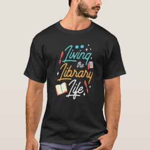 Living The Library Life  Sayings Books Librarian   T-Shirt