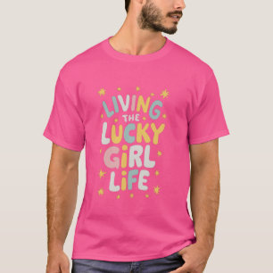 Living The Lucky Girl Life Lucky Girl Syndrom T-Shirt