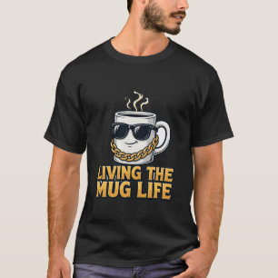 Living the Mug Life T-Shirt