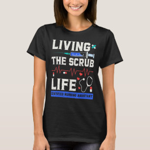 Living the Scrub Life Certified Nursing Assistant  T-Shirt