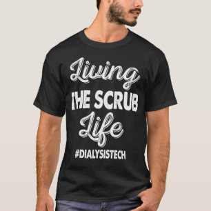 Living The Scrub Life Dialysis Nursing Tee Shirt