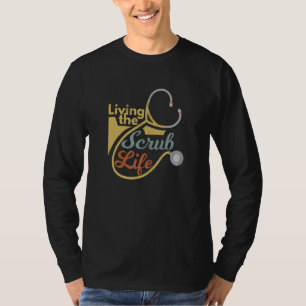 Living The Scrub Life Nurse Healthcare Profession T-Shirt