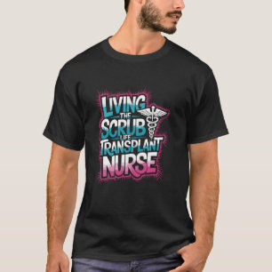Living The Scrub Life Transplant Nurse, Transplant T-Shirt