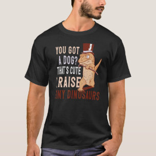 Lizard you got a Dog that's cute i raise tiny dino T-Shirt