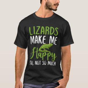 Lizards Make Me Happy You, Not So Much T-Shirt