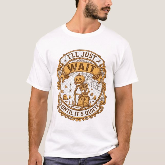 Ll Just Wait Until It Quiet Pumpkin Skeleton Hallo T-Shirt (Front)