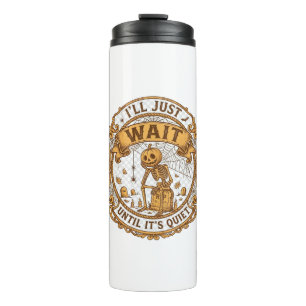 Ll Just Wait Until It Quiet Pumpkin Skeleton Hallo Thermal Tumbler