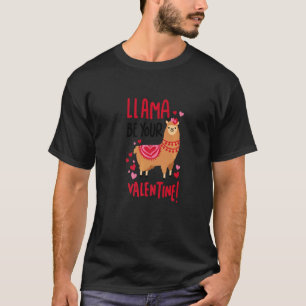 Llama Be Your Valentine Cute Llama Valentines T-Shirt
