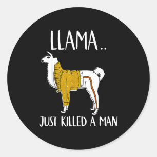 Llama Just Killed A Man Funny Llama  Classic Round Sticker