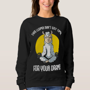 Llama This Llama Ain't Got Time  Yoga Sweatshirt