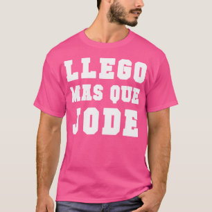 Llego Mas Que Jode Tee Espanol Spanish Funny