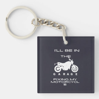 l'll Be In The Garage fixing my motorcycle Key Ring