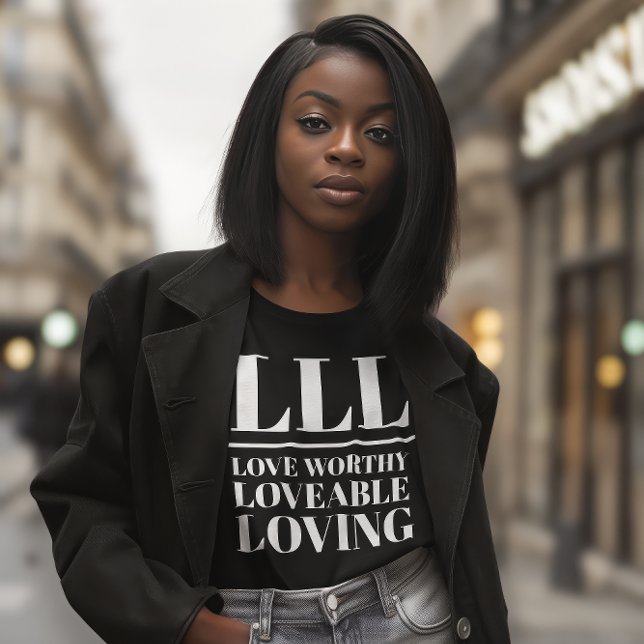 LLL- Love Worthy, Loveable, Loving T-Shirt (Young African American woman wears a black shirt that reads "LLL: Love Worthy, Loveable, Loving.")