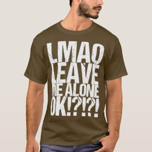 Lmao Leave Me Alone Ok T-Shirt