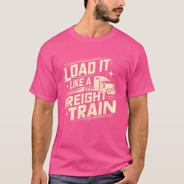 Load It Like a Freight Train Semi Truck T-Shirt (Front)