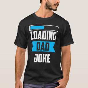 Loading Dad Joke Sarcastic Father Daddy Jokes Papa T-Shirt