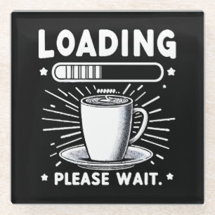 Loading Please Wait for Coffee funny coffee lover Glass Coaster
