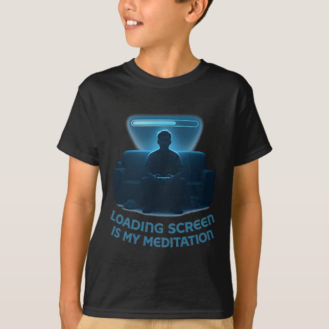 Loading Screen Is My Meditation 1  T-Shirt (Front)