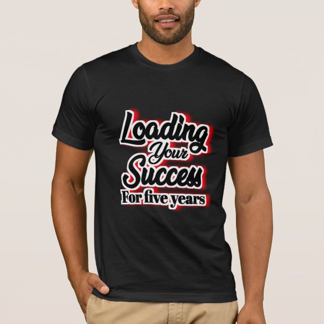 Loading Your Success For Five Years – Motivational T-Shirt (Front)
