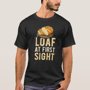 Loaf At First Sight Quote For A Breadmaker T-Shirt