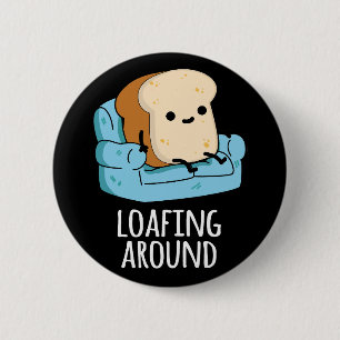 Loafing Around Funny Bread Pun Dark BG 6 Cm Round Badge