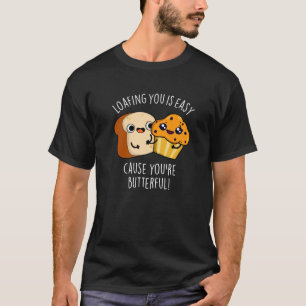 Loafing You Is Easy Cause You're Butterful Dark BG T-Shirt