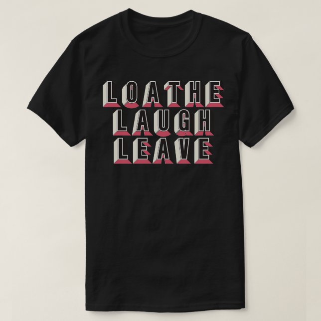 Loathe Laugh Leave T-Shirt (Design Front)